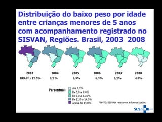 Distribuição do baixo peso por idade
entre crianças menores de 5 anos
com acompanhamento registrado no
SISVAN, Regiões. Brasil, 2003 2008
-
 