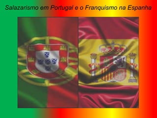 Salazarismo em Portugal e o Franquismo na Espanha
 