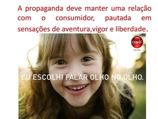 A propaganda deve manter uma relação
com o consumidor, pautada em
sensações de aventura,vigor e liberdade.
 