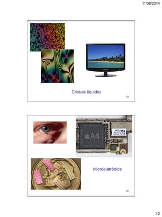 11/08/2014
12
Cristais líquidos
23
Microeletrônica
24
 