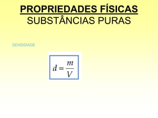 PROPRIEDADES FÍSICAS
SUBSTÂNCIAS PURAS
DENSIDADE
 