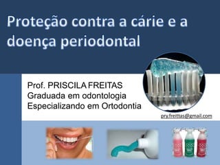 pry.freittas@gmail.com
Prof. PRISCILA FREITAS
Graduada em odontologia
Especializando em Ortodontia
 