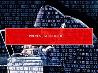 PREVENÇÃO À FRAUDE
 