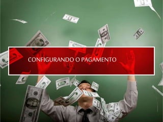 CONFIGURANDO O PAGAMENTO
 