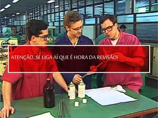 ATENÇÃO, SE LIGA AÍ QUE É HORA DA REVISÃO!
 