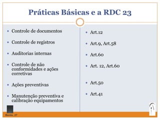 Práticas Básicas e a RDC 23
 Controle de documentos
 Controle de registros
 Auditorias internas
 Controle de não
confo...