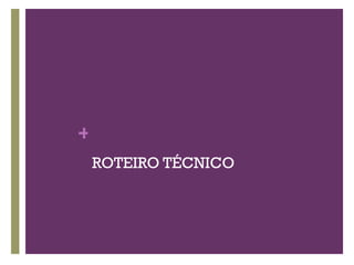 ROTEIRO TÉCNICO 