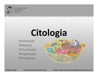 CitologiaCitologiaCitologiaCitologia
Introdução
Histórico
Classificação
Organização
Envoltórios
 