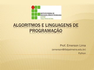 Prof. Emerson Lima
(emerson@ifalpalmeira.edu.br)
Python
 