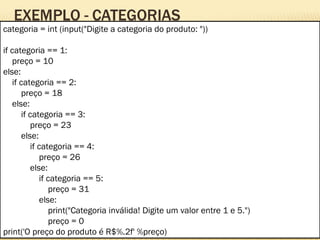 categoria = int (input("Digite a categoria do produto: "))
if categoria == 1:
preço = 10
else:
if categoria == 2:
preço = 18
else:
if categoria == 3:
preço = 23
else:
if categoria == 4:
preço = 26
else:
if categoria == 5:
preço = 31
else:
print("Categoria inválida! Digite um valor entre 1 e 5.")
preço = 0
print('O preço do produto é R$%.2f' %preço)
 