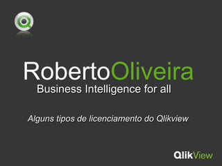 RobertoOliveira
Business Intelligence for allBusiness Intelligence for all
Alguns tipos de licenciamento do QlikviewAlguns tipos de licenciamento do Qlikview
 