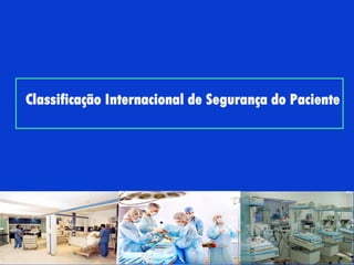 Classificação Internacional de Segurança do Paciente
 