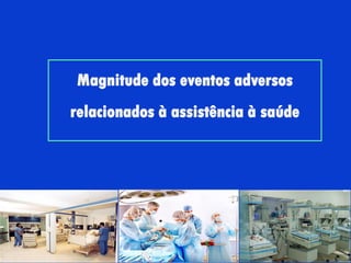 Magnitude dos eventos adversos
relacionados à assistência à saúde
 