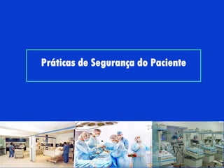 Práticas de Segurança do Paciente
 