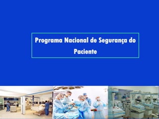 Programa Nacional de Segurança do
Paciente
 