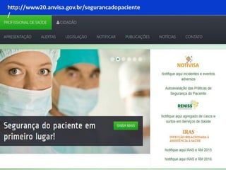 http://www20.anvisa.gov.br/segurancadopaciente
/
 