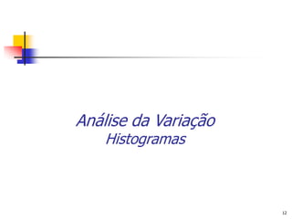 Análise da Variação
    Histogramas



                      12
 