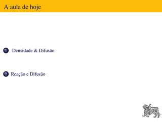 A aula de hoje




1   Densidade & Difusão



2   Reação e Difusão
 