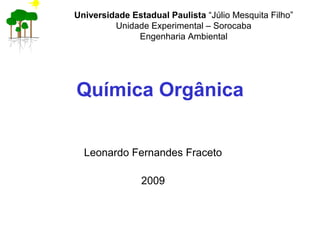 Leonardo Fernandes Fraceto
2009
Química Orgânica
Universidade Estadual Paulista “Júlio Mesquita Filho”
Unidade Experimental – Sorocaba
Engenharia Ambiental
 