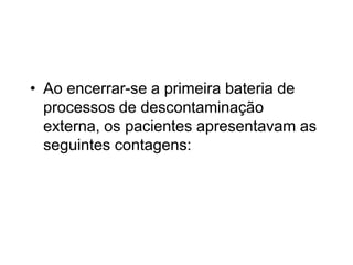 • Ao encerrar-se a primeira bateria de
processos de descontaminação
externa, os pacientes apresentavam as
seguintes contagens:
 