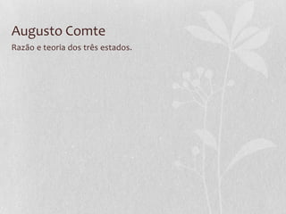Augusto Comte
Razão e teoria dos três estados.

 