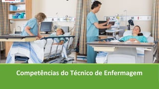 Competências do Técnico de Enfermagem
 