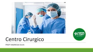 Centro Cirurgico
PROFª ANDRESSA SILVA
 