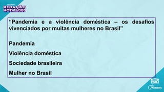 “Pandemia e a violência doméstica – os desafios
vivenciados por muitas mulheres no Brasil”
Pandemia
Violência doméstica
Sociedade brasileira
Mulher no Brasil
 