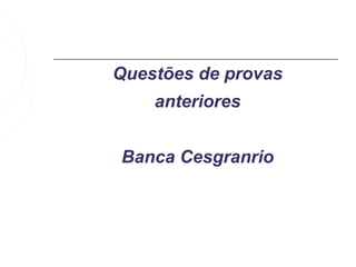 Questões de provas
    anteriores


Banca Cesgranrio
 