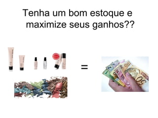 Tenha um bom estoque e
maximize seus ganhos??
=
 