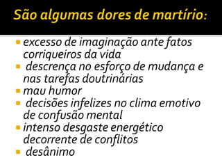  excesso de imaginação ante fatos
corriqueiros da vida
 descrença no esforço de mudança e
nas tarefas doutrinárias
 mau humor
 decisões infelizes no clima emotivo
de confusão mental
 intenso desgaste energético
decorrente de conflitos
 desânimo
 