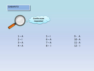 1 – A 5 – I 9 - A
2 – I 6 – A 10 - A
3 – A 7 – A 11 - A
4 – A 8 – I 12 - I
GABARITO
Confira suas
respostas!
 