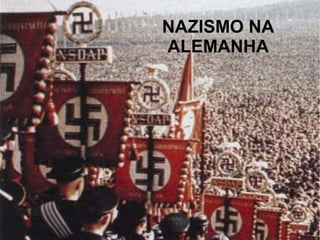 NAZISMO NA
ALEMANHA
 