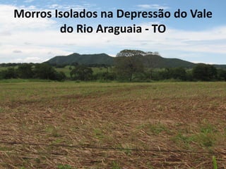 Morros Isolados na Depressão do Vale
do Rio Araguaia - TO
 