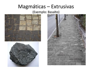 Magmáticas – Extrusivas
(Exemplo: Basalto)
 