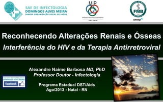 Alexandre Naime Barbosa MD, PhD
Professor Doutor - Infectologia
Programa Estadual DST/Aids
Ago/2013 - Natal - RN
 