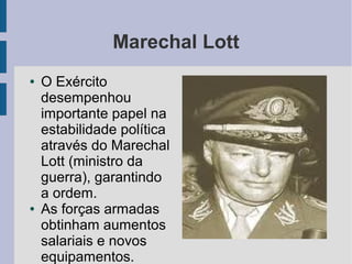 Marechal Lott
● O Exército
desempenhou
importante papel na
estabilidade política
através do Marechal
Lott (ministro da
guerra), garantindo
a ordem.
● As forças armadas
obtinham aumentos
salariais e novos
equipamentos.
 