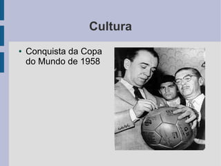 Cultura
● Conquista da Copa
do Mundo de 1958
 