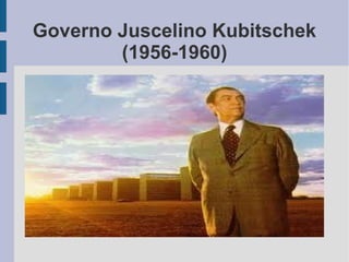 Governo Juscelino Kubitschek
(1956-1960)
 