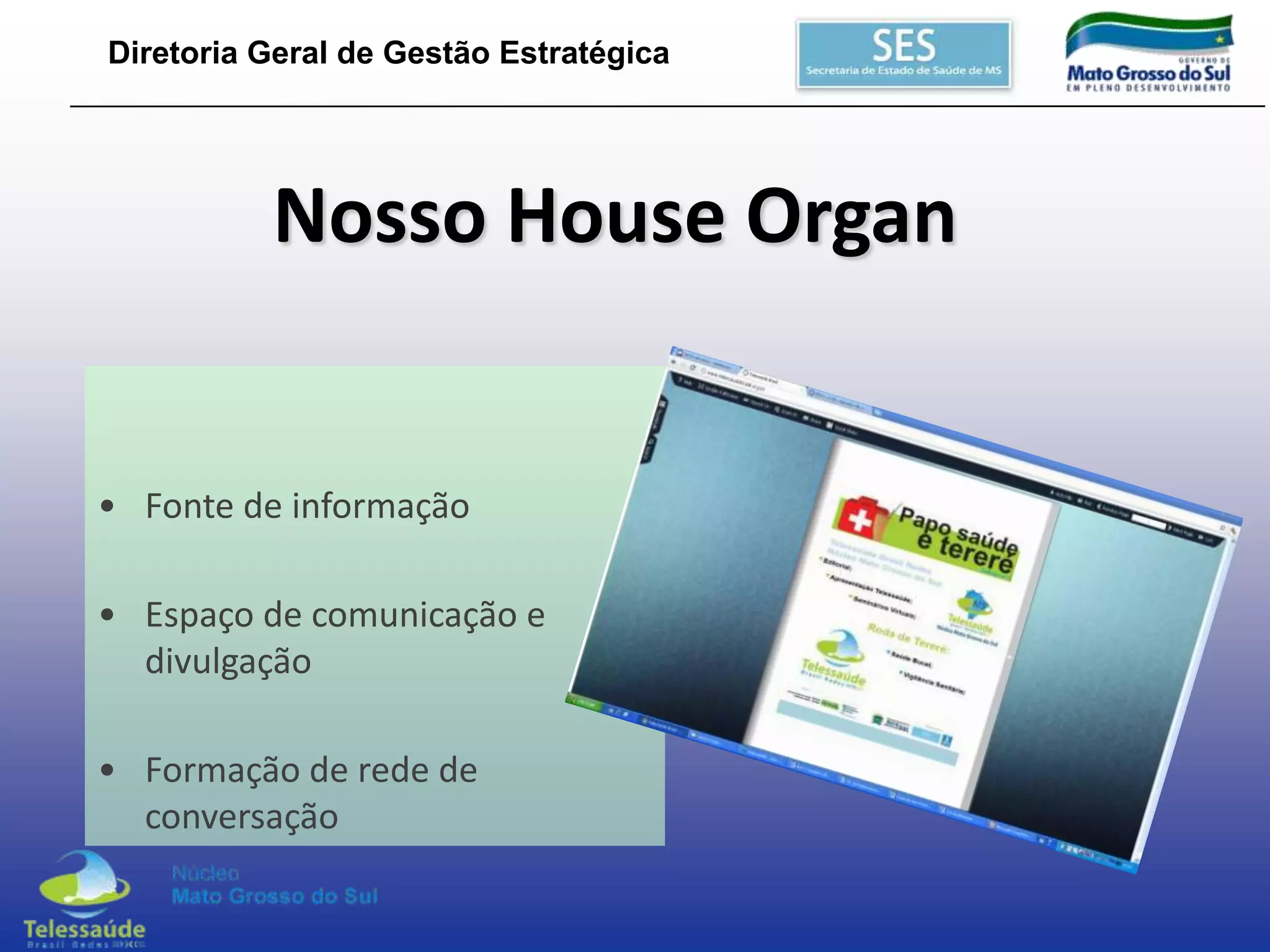 Diretoria Geral de Gestão Estratégica

Nosso House Organ

• Fonte de informação
• Espaço de comunicação e
divulgação
• Formação de rede de
conversação

 