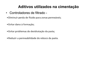 Aditivos utilizados na cimentação
• Controladores de filtrado -
 