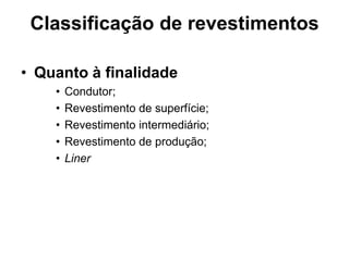 Classificação de revestimentos

• Quanto à finalidade
    •   Condutor;
    •   Revestimento de superfície;
    •   Revestimento intermediário;
    •   Revestimento de produção;
    •   Liner
 