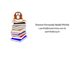Simone Fernanda Nedel Pértile
s.pertile@zootecnista.com.brs.pertile@zootecnista.com.br
spertile@usp.br
 