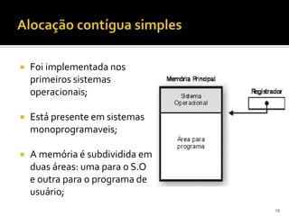    Foi implementada nos
    primeiros sistemas
    operacionais;

   Está presente em sistemas
    monoprogramaveis;

   A memória é subdividida em
    duas áreas: uma para o S.O
    e outra para o programa de
    usuário;
                                 19
 