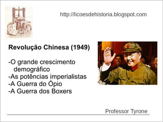 Revolução Chinesa (1949)

-O grande crescimento
  demográfico
-As potências imperialistas
-A Guerra do Ópio
-A Guerra dos Boxers
 