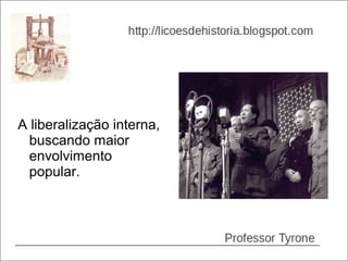 A liberalização interna,
  buscando maior
  envolvimento
  popular.
 