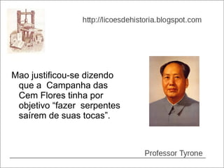 Mao justificou-se dizendo
 que a Campanha das
 Cem Flores tinha por
 objetivo “fazer serpentes
 saírem de suas tocas”.
 