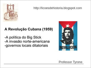 A Revolução Cubana (1959)

-A política do Big Stick
-A invasão norte-americana
-governos locais ditatoriais
 