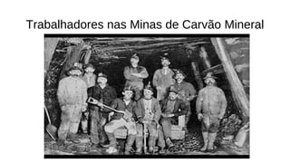 Trabalhadores nas Minas de Carvão Mineral
http://www.youtube.com/watch?v=jt-o3EBQPMUhistoriacolegiojk.blogspot.com
 
