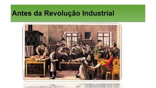 Antes da Revolução IndustrialAntes da Revolução Industrial
 